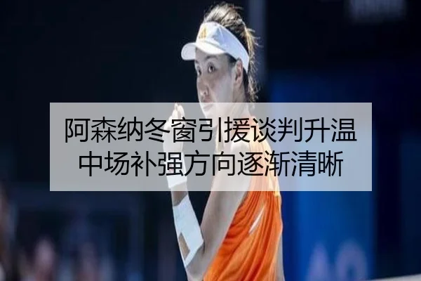 阿森纳冬窗引援谈判升温 中场补强方向逐渐清晰